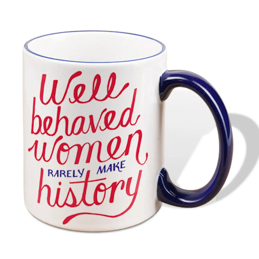 Well Behaved Women Rarely Make History Mug